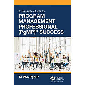 Te Wu: The Sensible Guide to Program Management Professional (PgMP) (R) Success