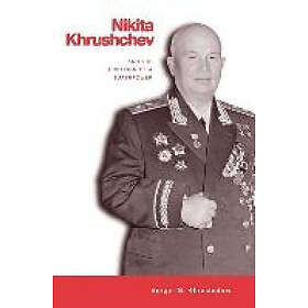 Sergei Khrushchev: Nikita Khrushchev and the Creation of a Superpower