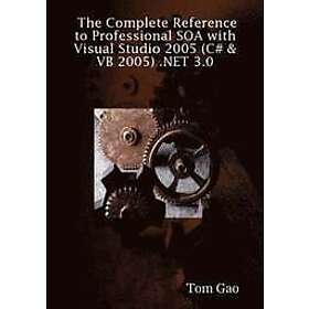 Tom Gao: The Complete Reference to Professional SOA with Visual Studio 2005 (C# &; VB 2005) .NET 3,0