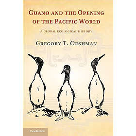 Gregory T Cushman: Guano and the Opening of Pacific World