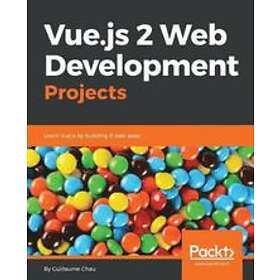Guillaume Chau: Vue.js 2 Web Development Projects