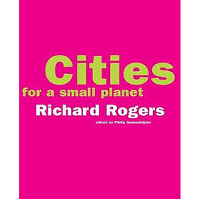Richard Rogers: Cities For A Small Planet