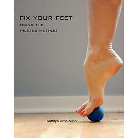 Kathryn M Ross-Nash: Fix Your Feet- Using the Pilates Method