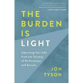Jon Tyson: The Burden is Light: Liberating your Life from the Tyranny of Perform