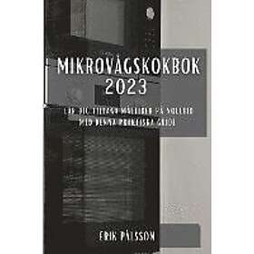 Erik Pålsson: Mikrovågskokbok 2023: Lär dig tillaga måltider på nolltid med denna praktiska guide