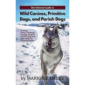 Marjorie Daley: The Ultimate Guide to Wild Canines, Primitive Dogs, and Pariah Dogs