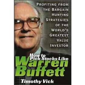 Timothy Vick: How to Pick Stocks Like Warren Buffett: Profiting from the Bargain Hunting Strategies of World's Greatest Value Investor