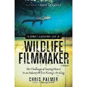 Chris Palmer: Confessions of a Wildlife Filmmaker: The Challenges Staying Honest in an Industry Where Ratings Are King