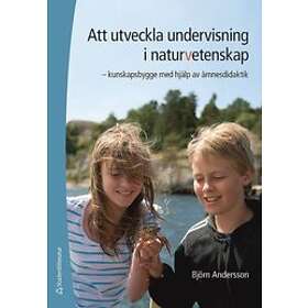 Björn Andersson: Att utveckla undervisning i naturvetenskap kunskapsbygge med hjälp av ämnesdidaktik