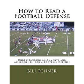 Bill Renner: How to Read a Football Defense: Understanding Alignments and Assignments for Defense