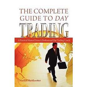 Markus Heitkoetter: The Complete Guide to Day Trading: A Practical Manual From a Professional Trading Coach