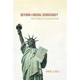 Daniel A Bell: Beyond Liberal Democracy
