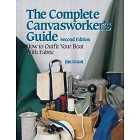 Jim Grant: The Complete Canvasworker's Guide: How to Outfit Your Boat Using Natu