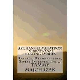 Tammy L Majchrzak: Archangel Metatron Vibrational Healing Images: Release, Reconnection, Divine Intervention....