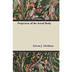 Sylvan J Muldoon: Projection of the Astral Body