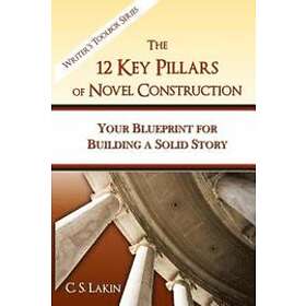 C S Lakin: The 12 Key Pillars of Novel Construction: Your Blueprint for Building