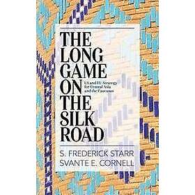 S Frederick Starr, Svante E Cornell: The Long Game on the Silk Road