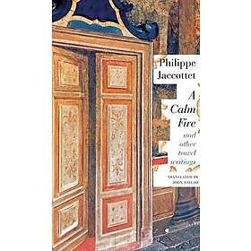Philippe Jaccottet: A Calm Fire
