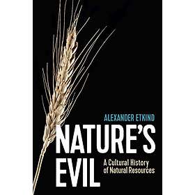 A Etkind: Nature's Evil A Cultural History of Natural Resources