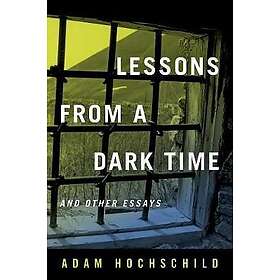 Adam Hochschild: Lessons from a Dark Time and Other Essays