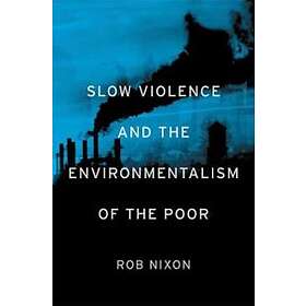 Rob Nixon: Slow Violence and the Environmentalism of Poor