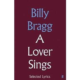 Billy Bragg: A Lover Sings: Selected Lyrics