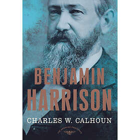 Charles W Calhoun: Benjamin Harrison: The American Presidents Series: 23rd President, 1889-1893