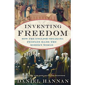 Daniel Hannan: Inventing Freedom: How the English-Speaking Peoples Made Modern World