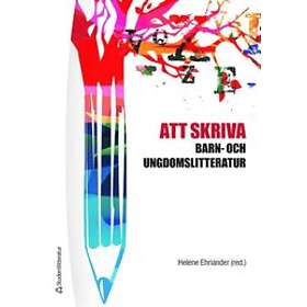 Helene Ehriander, Malin Alkestrand, Anna Arnman, Katarina Eriksson Barajas, Peter Kostenniemi: Att skriva barn- och ungdomslitteratur