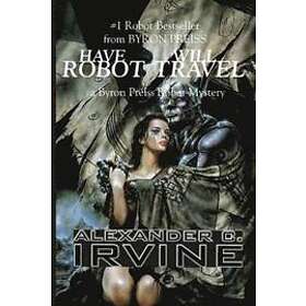 Alexander C Irvine: Have Robot, Will Travel