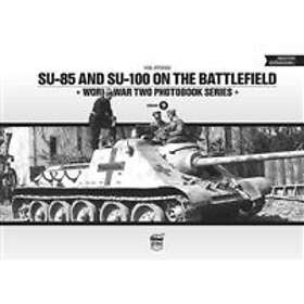 Neil Stokes: SU-85 and SU-100 on the Battlefield: World War Two Photobook Series