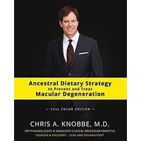 Chris a Knobbe: Ancestral Dietary Strategy to Prevent and Treat Macular Degeneration: Full Color Paperback Edition