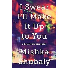 Mishka Shubaly: I Swear I'll Make It Up to You