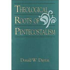Donald W Dayton: Theological Roots of Pentecostalism