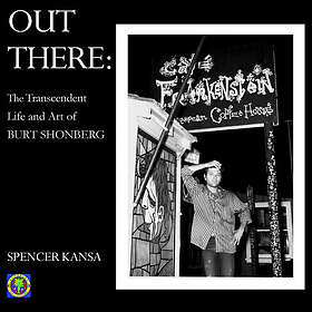Spencer Kansa: Out There:: The Transcendent Life and Art of Burt Shonberg