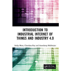 Sudip Misra, Chandana Roy, Anandarup Mukherjee: Introduction to Industrial Internet of Things and Industry 4,0