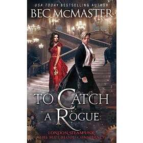 Bec McMaster: To Catch A Rogue