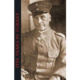 Liman Von Sanders: Five Years in Turkey