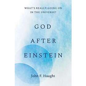John F Haught: God after Einstein