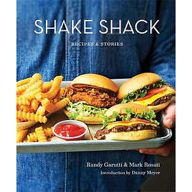 Randy Garutti, Mark Rosati: Shake Shack: Recipes and Stories