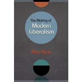 Alan Ryan: The Making of Modern Liberalism