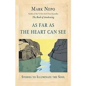 Mark Nepo: As Far the Heart Can See