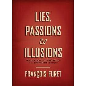 Francois Furet: Lies, Passions, and Illusions