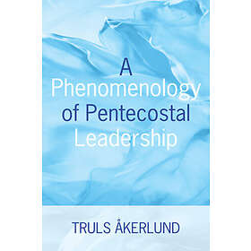 Truls Akerlund: A Phenomenology of Pentecostal Leadership