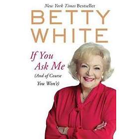 Betty White: If You Ask Me: (And of Course Won't)