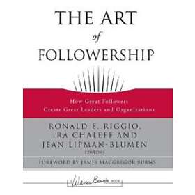 RE Riggio: The Art of Followership How Great Followers Create Leaders and Organizations
