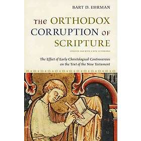 Bart D Ehrman: The Orthodox Corruption of Scripture
