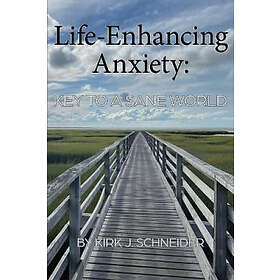 Kirk Schneider: Life Enhancing Anxiety: Key to a Sane World