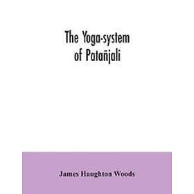 James Haughton Woods: The yoga-system of Patanjali; or, ancient Hindu doctrine concentration mind, embracing the mnemonic rules, called Yoga