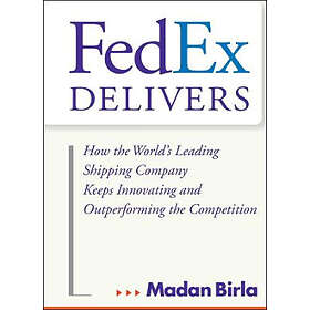 M Birla: FedEx Delivers How the World's Leading Shipping Company Keeps Innovating and Outperforming Competition
